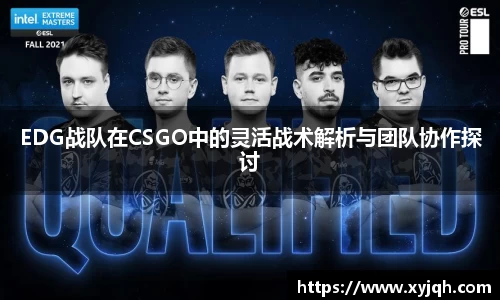 EDG战队在CSGO中的灵活战术解析与团队协作探讨